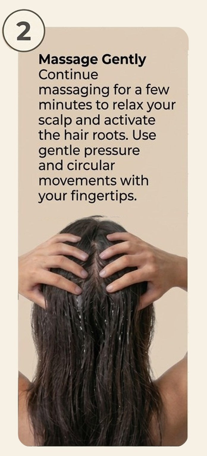 Step 2, Massage gently: continue massaging for a few minutes to relax your scalp and activate the hair roots, using gentle pressure and circular movements.